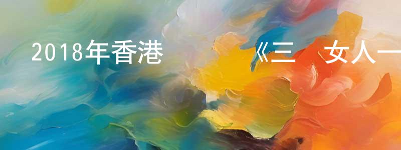 曹國圣發布2018年香港電視劇《三個女人一個因》粵18/國18集[國語字幕]迅雷下載_深夜電影